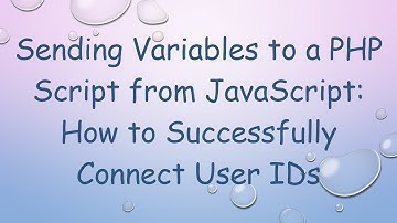 Sending Variables to a PHP Script from JavaScript: How to Successfully Connect User IDs