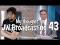 My thoughts on JW Broadcasting 43 - July 2018 (with Mark Noumair)