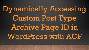 Dynamically Accessing Custom Post Type Archive Page ID in WordPress with ACF