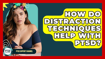 How Do Distraction Techniques Help With PTSD? - PTSD Support Channel
