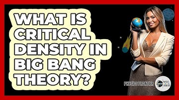 What Is Critical Density In Big Bang Theory? - Physics Frontier