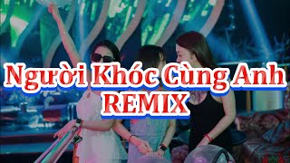 Người Khóc Cùng Anh Remix 2023 | Remix TikTok 2023 | Nhạc Trẻ Remix Bass cực căng