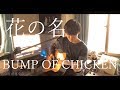 BUMP OF CHICKEN - 花の名(弾き語りcover)