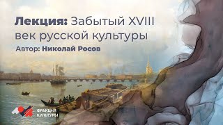 Забытый XVIII век русской культуры. Лекция Николая Росова