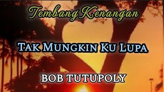 Tak Mungkin Ku Lupa - BOB TUTUPOLY