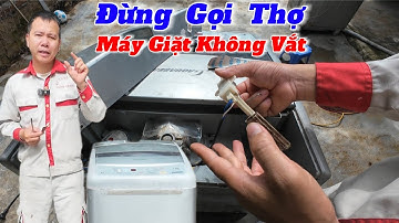 Mất Tiền Oan Khi Gọi Thợ, Máy Giặt Không Vắt Được - Hướng Dẫn Sửa Máy Giặt Không Vắt