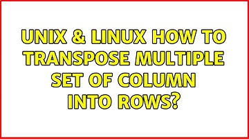 Unix & Linux: How to transpose multiple set of column into rows? (2 Solutions!!)