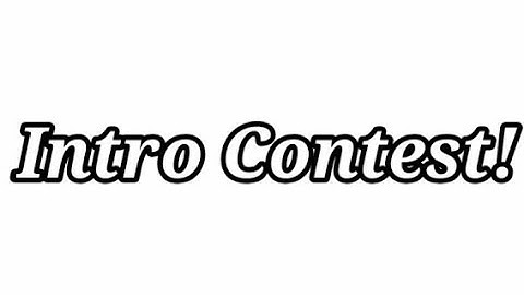 Intro Contest! ×[]× READ RULES IN DESCRIPTION!