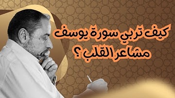كيف يشكل القرآن مشاعر القلب؟ سورة يوسف كمثال