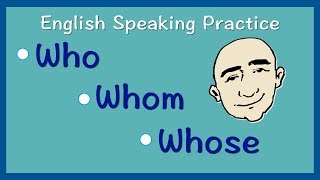 who, whom, whose | English Speaking Practice | ESL | EFL | ELL