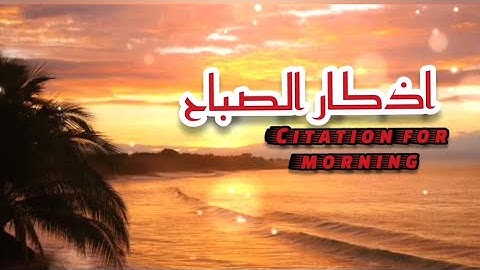 اذكار الصباح Citation for morning بصوت هادئ مريح تقيك وتحفظك منكل شر وترزقك من حيث لاتحتسب