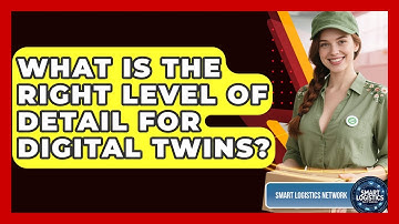 What Is The Right Level Of Detail For Digital Twins? - Smart Logistics Network