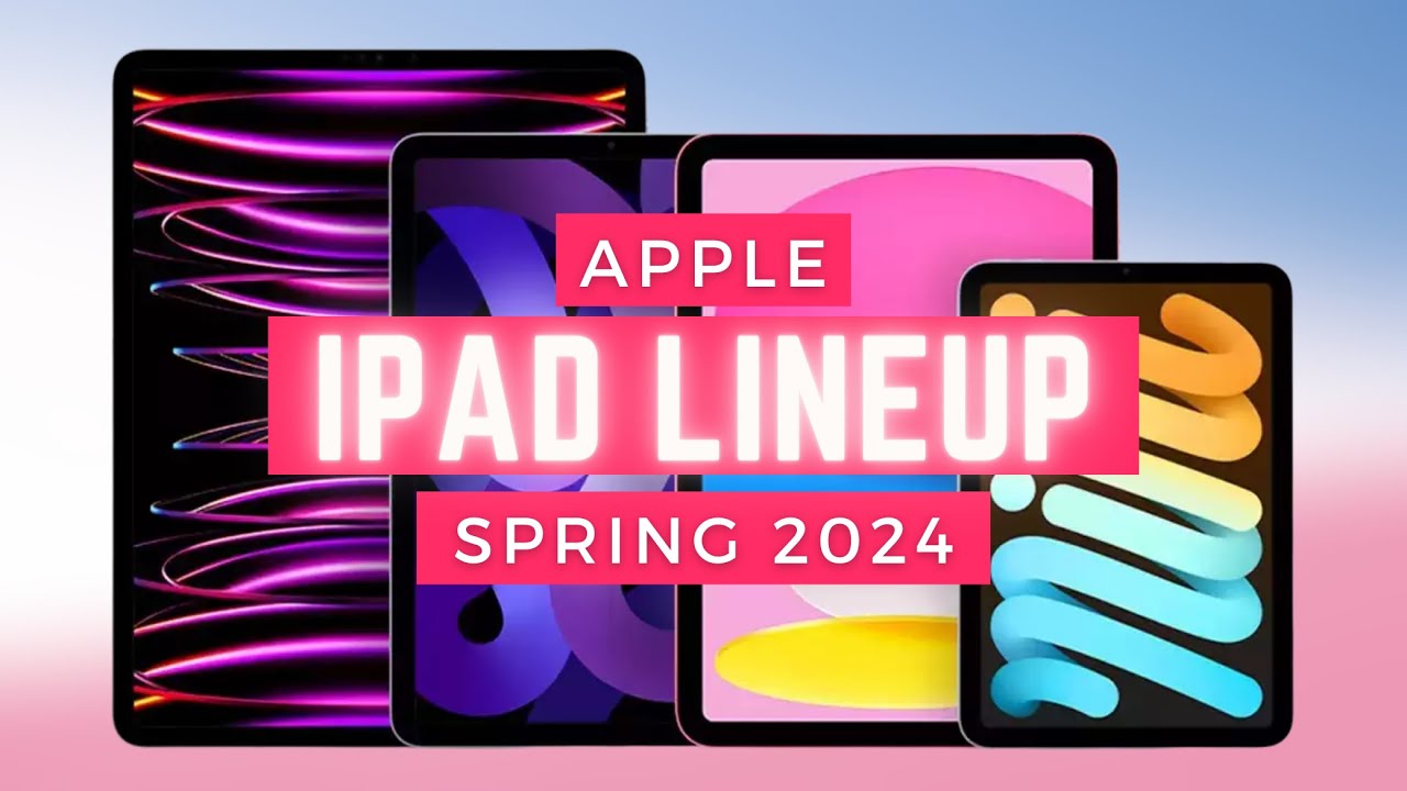 Apple iPad Lineup 2024 iPad Pro M3, iPad Air 6 M2, iPad Mini 7, iPad