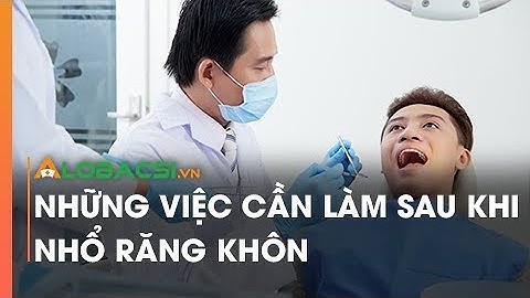Những việc cần làm sau khi nhổ răng khôn