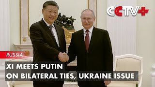 Xi Meets Putin on Bilateral Ties, Ukraine Issue