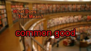 What does common good mean?
