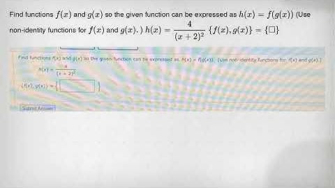 Find functions f(x) and g(x) so the given function can be expressed as h(x)=f(g(x)) (Use non-identit