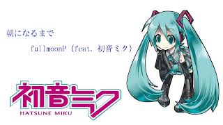 朝になるまで／fullmoonP（feat. 初音ミク）