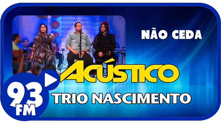 Trio Nascimento - NO CEDA - Acstico 93 - AO VIVO -...