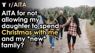 AITA for not allowing my daughter to spend Christmas with me and my *new* family?