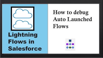 Lightning Flows in Salesforce: How to Debug Auto Launch Flows in Salesforce?