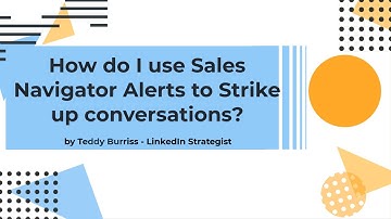 How do I use Sales Navigator Alerts to create Conversations? - part II