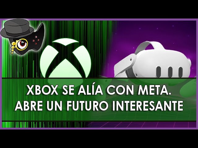 XBOX SE ALÍA CON META - LA JUGADA PUEDE SER MAESTRA PERO ESTA POR VER.