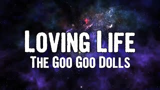 The Goo Goo Dolls - Loving Life (Lyrics)