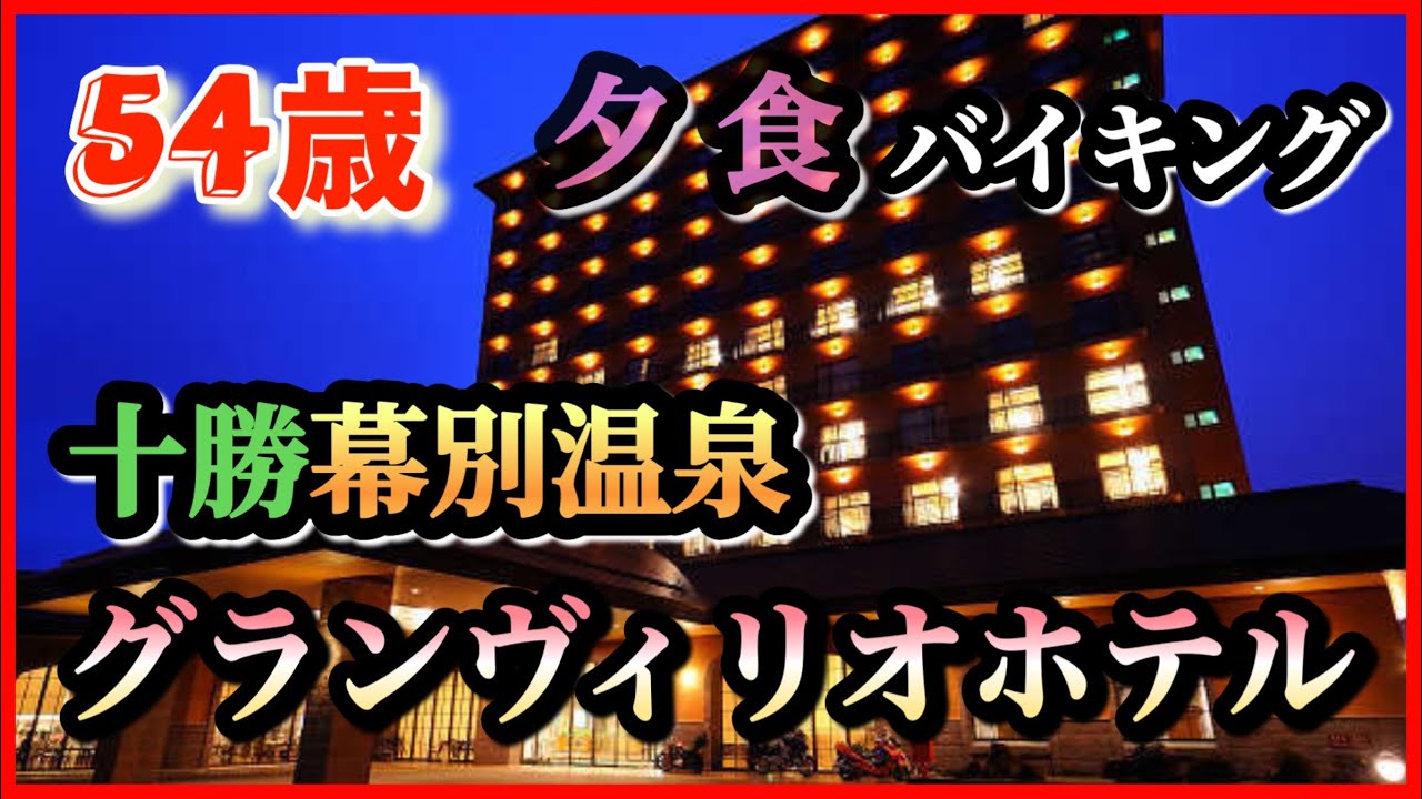 54歳 全部見せます！【十勝幕別温泉 グランヴィリオホテル】夕食バイキング！