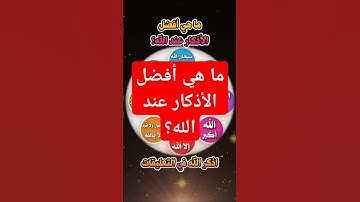 ما هي أفضل الأذكار عند الله؟