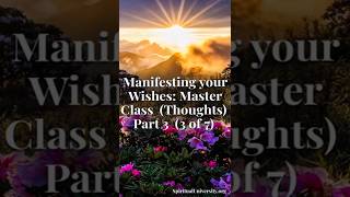 Manifesting your Wishes: Master Class  (Thoughts)  Part 3  (3 of 7)
