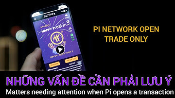Pi network - Pi mở giao dịch và những vấn đề cần phải lưu ý | PI NETWORK VN