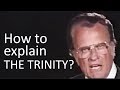 How to explain the trinity father son holy spirit in one  billy graham