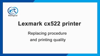 Lexmark cx522 replacing procedure + printing qualit