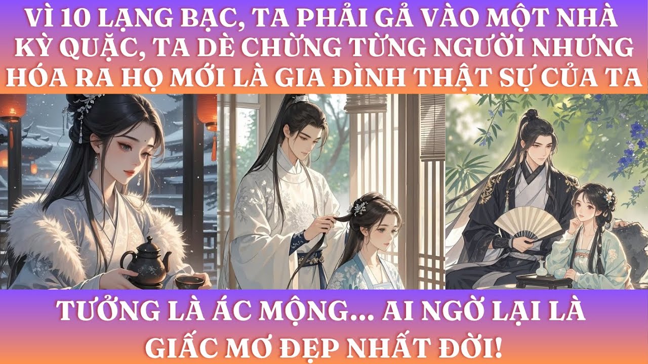 VÌ 10 LẠNG BẠC, TA GẢ VÀO MỘT NHÀ KỲ QUẶC, TA DÈ CHỪNG TỪNG NGƯỜI NHƯNG HÓA RA HỌ MỚI LÀ GIA ĐÌNH