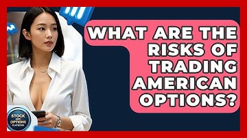 What Are The Risks Of Trading American Options? - Stock and Options Playbook