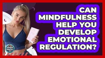 Can Mindfulness Help You Develop Emotional Regulation? - Habit Hacks Hub