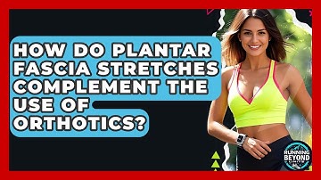 How Do Plantar Fascia Stretches Complement The Use Of Orthotics? - Running Beyond Limits