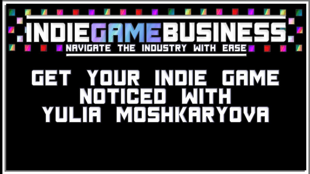 Get your Indie Game Noticed! - Yuliya Moshkaryova - Indie Prize Director