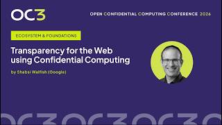 Transparency for the Web using Confidential Computing by Shabsi Walfish (Google) – OC3 2026