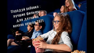 Порадуй ребёнка лучшие фильмы для детей на начало апреля 2021
