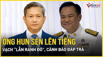 Biên giới nóng hừng hực: Ông Hun Sen kêu gọi kiên nhẫn, vạch “lằn ranh đỏ”, cảnh báo đáp trả