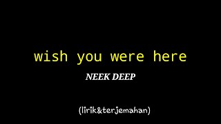 Wish you were here- Neek Deep lirik&terjemahan