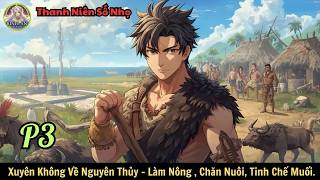 P3. Xuyên Không Về Nguyên Thủy - Làm Nông , Chăn Nuôi, Tinh Chế Muối