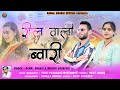 Reel wali bwari  new garhwali song  kamal dhanai  monika jaunpuri  jyoti prakash 