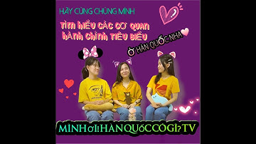 CƠ QUAN HÀNH CHÍNH CẦN PHẢI BIẾT Ở HÀN QUỐC(GI3)