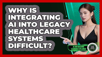 Why Is Integrating AI Into Legacy Healthcare Systems Difficult? - AI and Machine Learning Explained