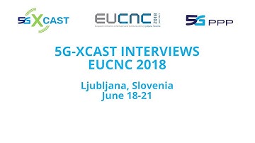5G-Xcast Interviews - EuCNC 2018