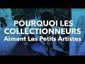 Pourquoi les collectionneurs dart prfrent les petits artistes