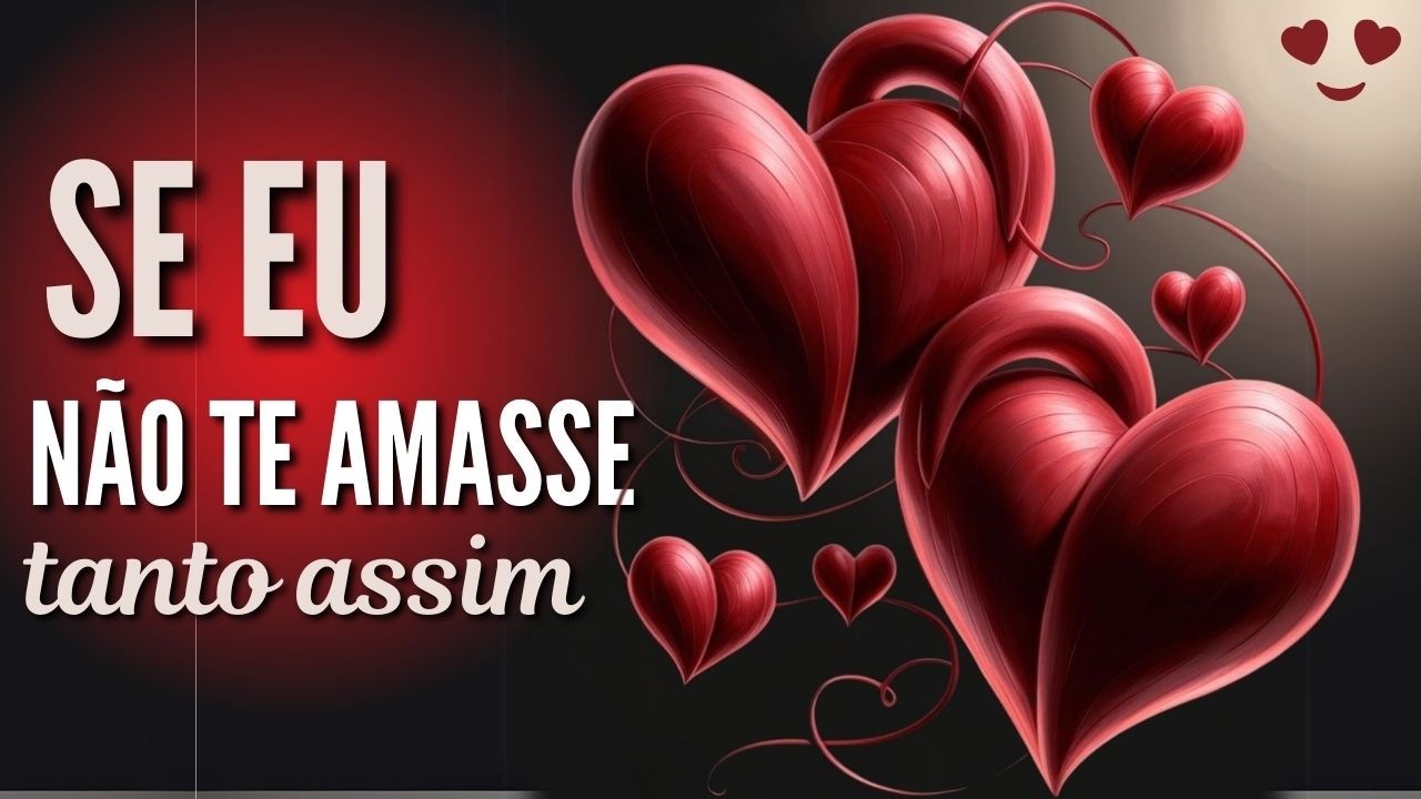 SE EU NÃO TE AMASSE TANTO  | DECLARAÇÃO LINDA MENSAGEM DE AMOR | MENSAGEM ROMÂNTICA | 290 N
